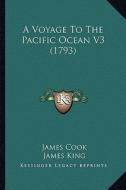 A Voyage to the Pacific Ocean V3 (1793) di James Cook, James King edito da Kessinger Publishing