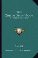 The Child's Story Book: A Holiday Gift (1850) di Amerel edito da Kessinger Publishing