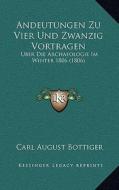 Andeutungen Zu Vier Und Zwanzig Vortragen: Uber Die Archaeologie Im Winter 1806 (1806) di Carl August Bottiger edito da Kessinger Publishing