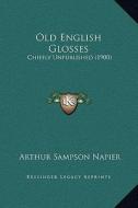 Old English Glosses: Chiefly Unpublished (1900) edito da Kessinger Publishing