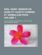 Ern. Henr. Weberi de Aure Et Auditu Hominis Et Animalium Pars; de Aure Animalium Aquatilium: Cum X Tab. Aen Volume 1 di Ernst Heinrich Weber edito da Rarebooksclub.com