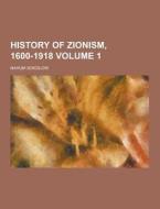 History Of Zionism, 1600-1918 Volume 1 di Nahum Sokolow edito da Theclassics.us