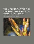 The Report of the the Railroad Commission of Georgia Volume 25-27 di Railroad Commission of Georgia edito da Rarebooksclub.com