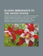 Slovak Immigrants To The United States: di Source Wikipedia edito da Books LLC, Wiki Series