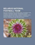 Belarus National Football Team: Belarus di Source Wikipedia edito da Books LLC, Wiki Series