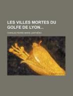 Les Villes Mortes Du Golfe De Lyon di Charles Pierre Marie Lentheric edito da General Books Llc