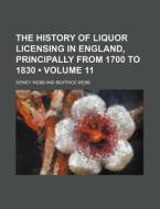 The History Of Liquor Licensing In England, Principally From 1700 To 1830 (volume 11) di Sidney Webb edito da General Books Llc