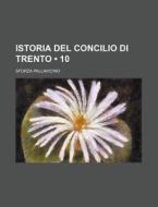 Istoria Del Concilio Di Trento (10) di Sforza Pallavicino edito da General Books Llc