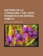 Historia de La Literatura y del Arte Dramatico En Espana, Tomo IV di Adolf Friedrich Von Schack edito da Rarebooksclub.com