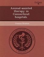 Animal-assisted Therapy In Connecticut Hospitals. di Shalabh Srivastava, Jessica Ritchie edito da Proquest, Umi Dissertation Publishing