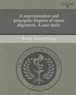 A Superintendent and Principals: Degrees of Vision Alignment. a Case Study. di Randy Dennis Ewing edito da Proquest, Umi Dissertation Publishing