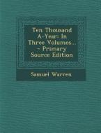 Ten Thousand A-Year: In Three Volumes... di Samuel Warren edito da Nabu Press