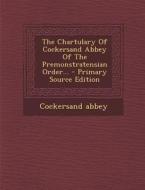The Chartulary of Cockersand Abbey of the Premonstratensian Order... - Primary Source Edition di Cockersand Abbey edito da Nabu Press
