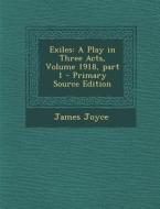 Exiles: A Play in Three Acts, Volume 1918, Part 1 - Primary Source Edition di James Joyce edito da Nabu Press