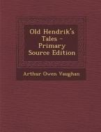 Old Hendrik's Tales - Primary Source Edition di Arthur Owen Vaughan edito da Nabu Press