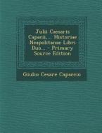Julii Caesaris Capacii, ... Historiae Neapolitanae Libri Duo... di Giulio Cesare Capaccio edito da Nabu Press
