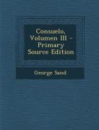 Consuelo, Volumen III - Primary Source Edition di George Sand edito da Nabu Press