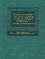 The American Language; A Preliminary Inquiry Into the Development of English in the United States - Primary Source Edition di H. L. 1880-1956 Mencken edito da Nabu Press