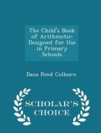 The Child's Book Of Arithmetic di Dana Pond Colburn edito da Scholar's Choice