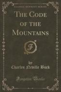 The Code Of The Mountains (classic Reprint) di Charles Neville Buck edito da Forgotten Books