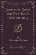 Christmas Roses, And New Year's Gift For 1849 (classic Reprint) di Unknown Author edito da Forgotten Books