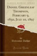 Daniel Greenleaf Thompson, February 9, 1850, July 10, 1897 (classic Reprint) di Unknown Author edito da Forgotten Books