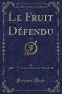 Le Fruit Defendu, Vol. 3 (classic Reprint) di Gabrielle Anne Cisterne De Courtiras edito da Forgotten Books