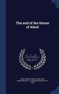 The End Of The House Of Alard di Sheila Kaye-Smith, G K Chesterton edito da Sagwan Press