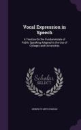 Vocal Expression In Speech di Henry Evarts Gordon edito da Palala Press