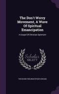 The Don't Worry Movement, A Wave Of Spiritual Emancipation di Theodore Frelinghuysen Seward edito da Palala Press