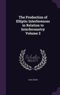 The Production Of Elliptic Interferences In Relation To Interferometry Volume 2 di Carl Barus edito da Palala Press