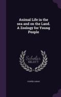 Animal Life In The Sea And On The Land. A Zoology For Young People di Sarah Cooper edito da Palala Press