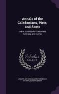 Annals Of The Caledonians, Picts, And Scots di Cassius Dio Cocceianus, Cornelius Tacitus, Joseph Ritson edito da Palala Press