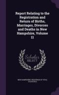 Report Relating To The Registration And Return Of Births, Marriages, Divorces And Deaths In New Hampshire, Volume 11 edito da Palala Press