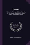 Catriona: A Sequel to Kidnapped Being Memoirs of the Further Adventures of David Balfour at Home and Abroad di Robert Louis Stevenson edito da CHIZINE PUBN