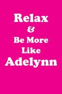 Relax & Be More Like Adelynn Affirmations Workbook Positive Affirmations Workbook Includes di Affirmations World edito da Positive Life
