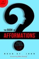 The Book of Afformations: Discovering the Missing Piece to Abundant Health, Wealth, Love, and Happiness di Noah St John edito da Hay House