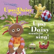Upsy Daisy Wants To Sing edito da Bbc Children\'s Books