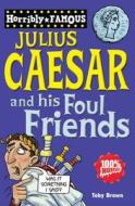 Julius Caesar And His Foul Friends di Toby Brown edito da Scholastic