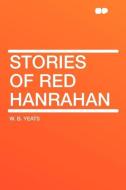 Stories of Red Hanrahan di W. B. Yeats edito da HardPress Publishing