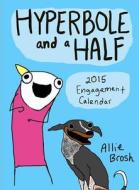 Hyperbole And A Half 2015 Engagement Calendar di Allie Brosh edito da Abrams
