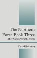 The Northern Force Book Three di David Erickson edito da Outskirts Press