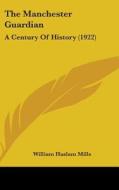 The Manchester Guardian: A Century of History (1922) di William Haslam Mills edito da Kessinger Publishing