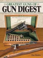 The Greatest Guns Of Gun Digest di Dan Shideler edito da F&w Publications Inc
