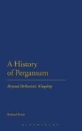 A History of Pergamum: Beyond Hellenistic Kingship di Richard Evans edito da BLOOMSBURY 3PL