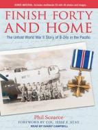 Finish Forty and Home: The Untold World War II Story of B-24s in the Pacific di Phil Scearce edito da Tantor Audio