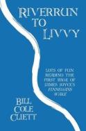 Riverrun to Livvy: Lots of Fun Reading the First Page of James Joyce's Finnegans Wake. di Bill Cole Cliett edito da Createspace