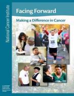 Facing Forward: Making a Difference in Cancer di National Cancer Institute, National Institutes of Health, U. S. Department of Heal Human Services edito da Createspace