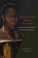 Reckoning with Slavery: Gender, Kinship, and Capitalism in the Early Black Atlantic di Jennifer L. Morgan edito da DUKE UNIV PR