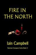 Fire in the North: Norman Conquest Series Book 3 di MR Iain Campbell edito da Createspace
